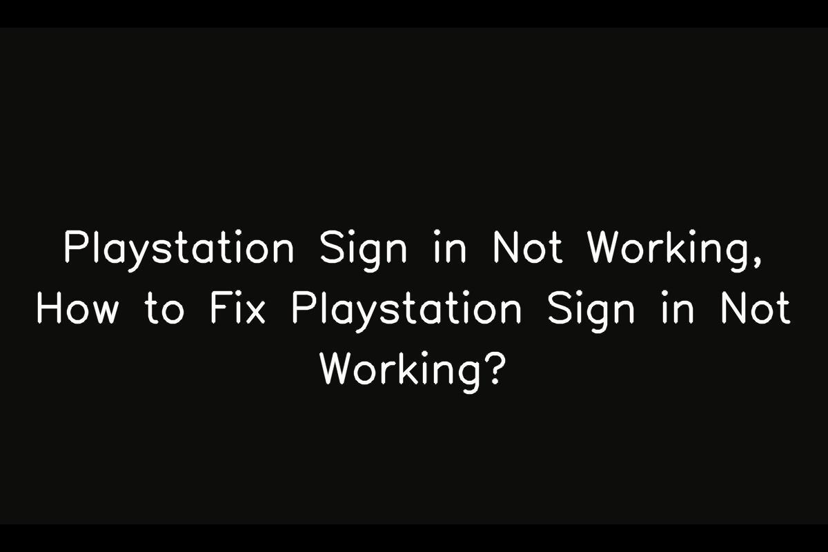 Playstation Sign in Not Working, How to Fix Playstation Sign in Not Working?