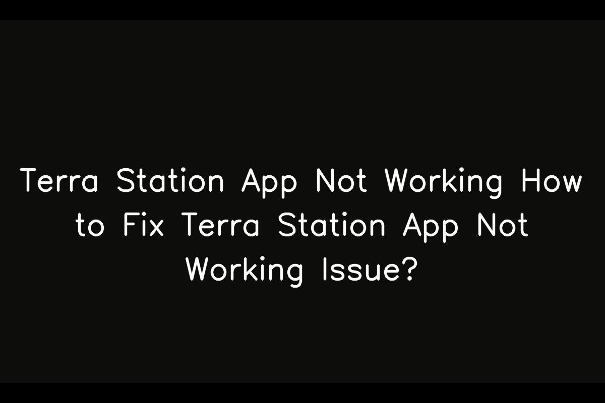 Terra Station App Not Working How to Fix Terra Station App Not Working Issue?